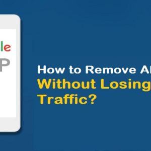 How to Remove AMP Pages Without Losing Website Traffic?